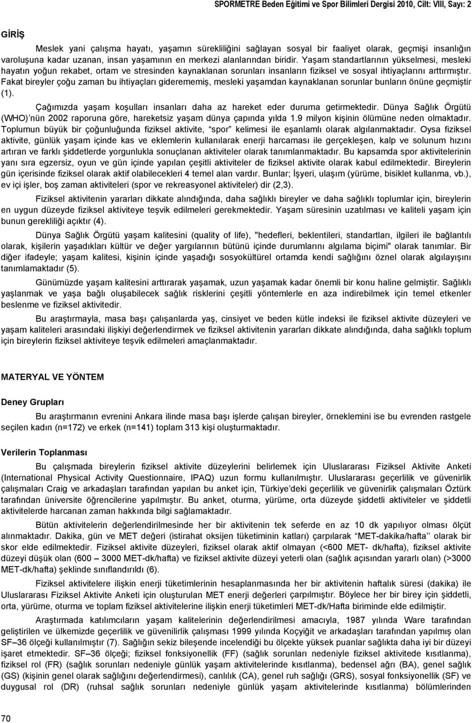 Yaşam standartlarının yükselmesi, mesleki hayatın yoğun rekabet, ortam ve stresinden kaynaklanan sorunları insanların fiziksel ve sosyal ihtiyaçlarını arttırmıştır.