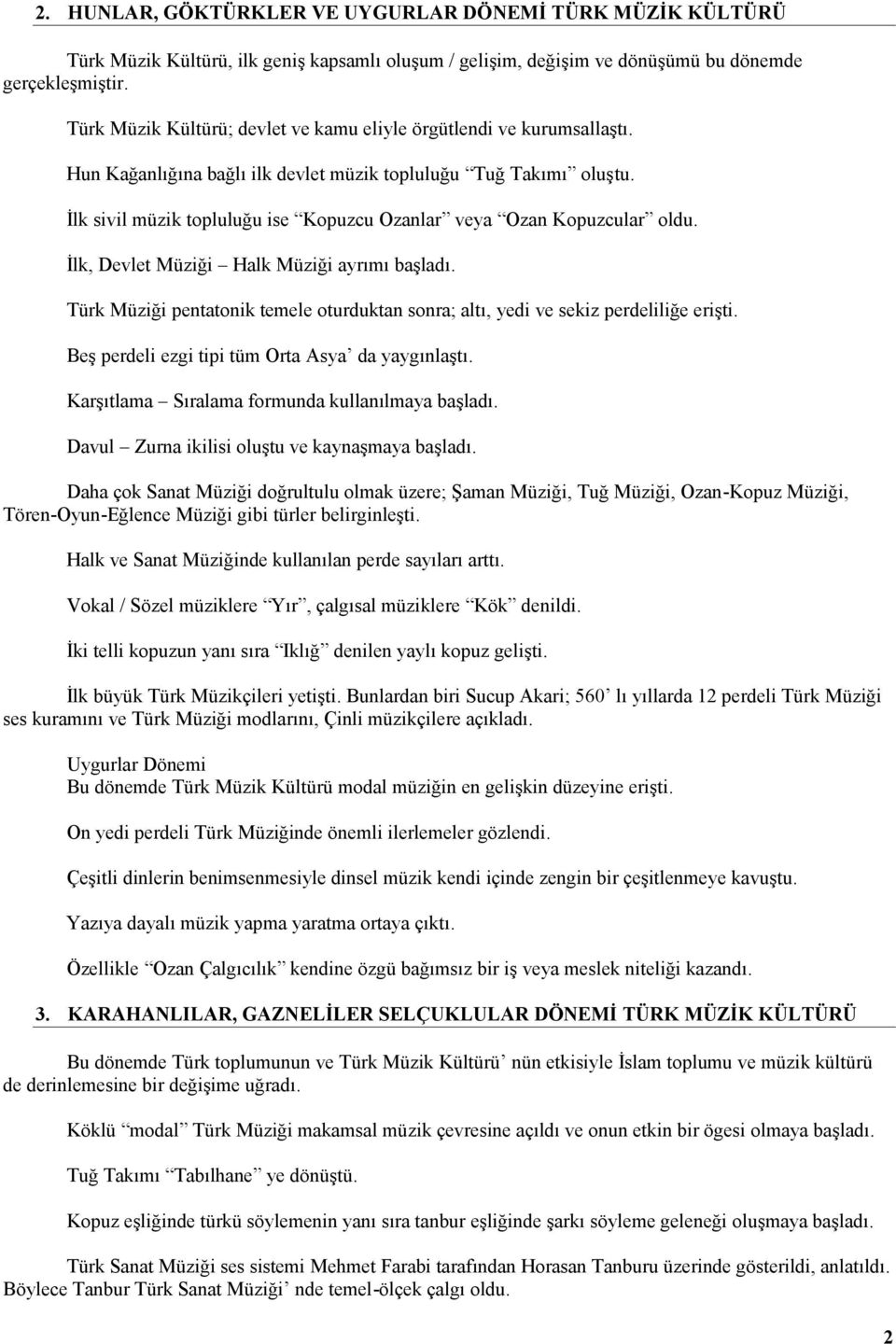 İlk sivil müzik topluluğu ise Kopuzcu Ozanlar veya Ozan Kopuzcular oldu. İlk, Devlet Müziği Halk Müziği ayrımı başladı.