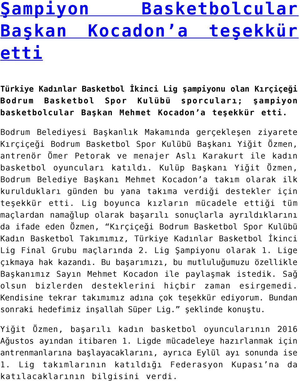 Bodrum Belediyesi Başkanlık Makamında gerçekleşen ziyarete Kırçiçeği Bodrum Basketbol Spor Kulübü Başkanı Yiğit Özmen, antrenör Ömer Petorak ve menajer Aslı Karakurt ile kadın basketbol oyuncuları