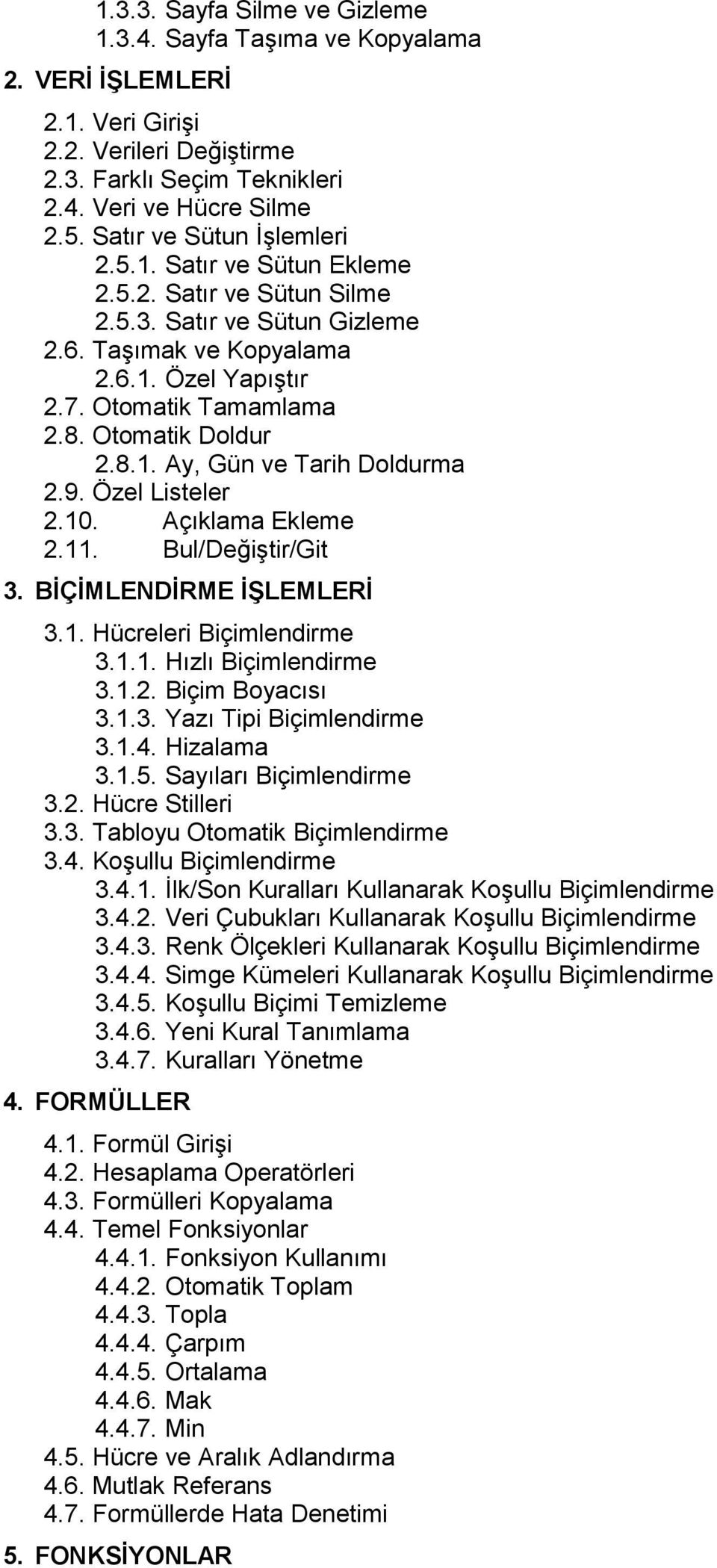 Otomatik Doldur 2.8.1. Ay, Gün ve Tarih Doldurma 2.9. Özel Listeler 2.10. Açıklama Ekleme 2.11. Bul/Değiştir/Git 3. BİÇİMLENDİRME İŞLEMLERİ 3.1. Hücreleri Biçimlendirme 3.1.1. Hızlı Biçimlendirme 3.1.2. Biçim Boyacısı 3.