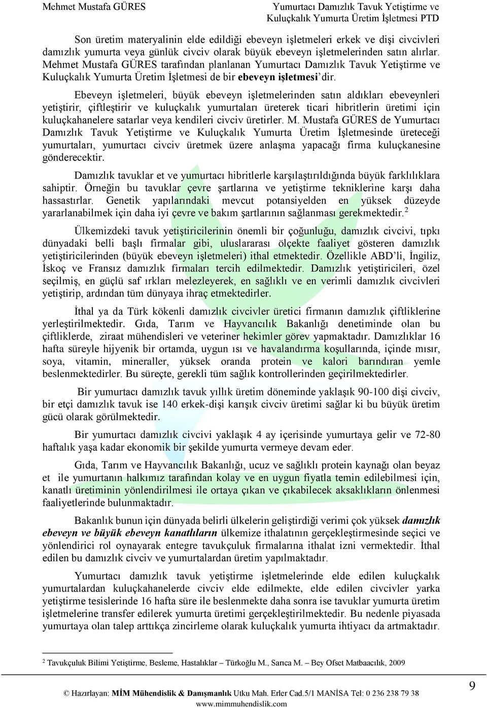 Ebeveyn işletmeleri, büyük ebeveyn işletmelerinden satın aldıkları ebeveynleri yetiştirir, çiftleştirir ve kuluçkalık yumurtaları üreterek ticari hibritlerin üretimi için kuluçkahanelere satarlar