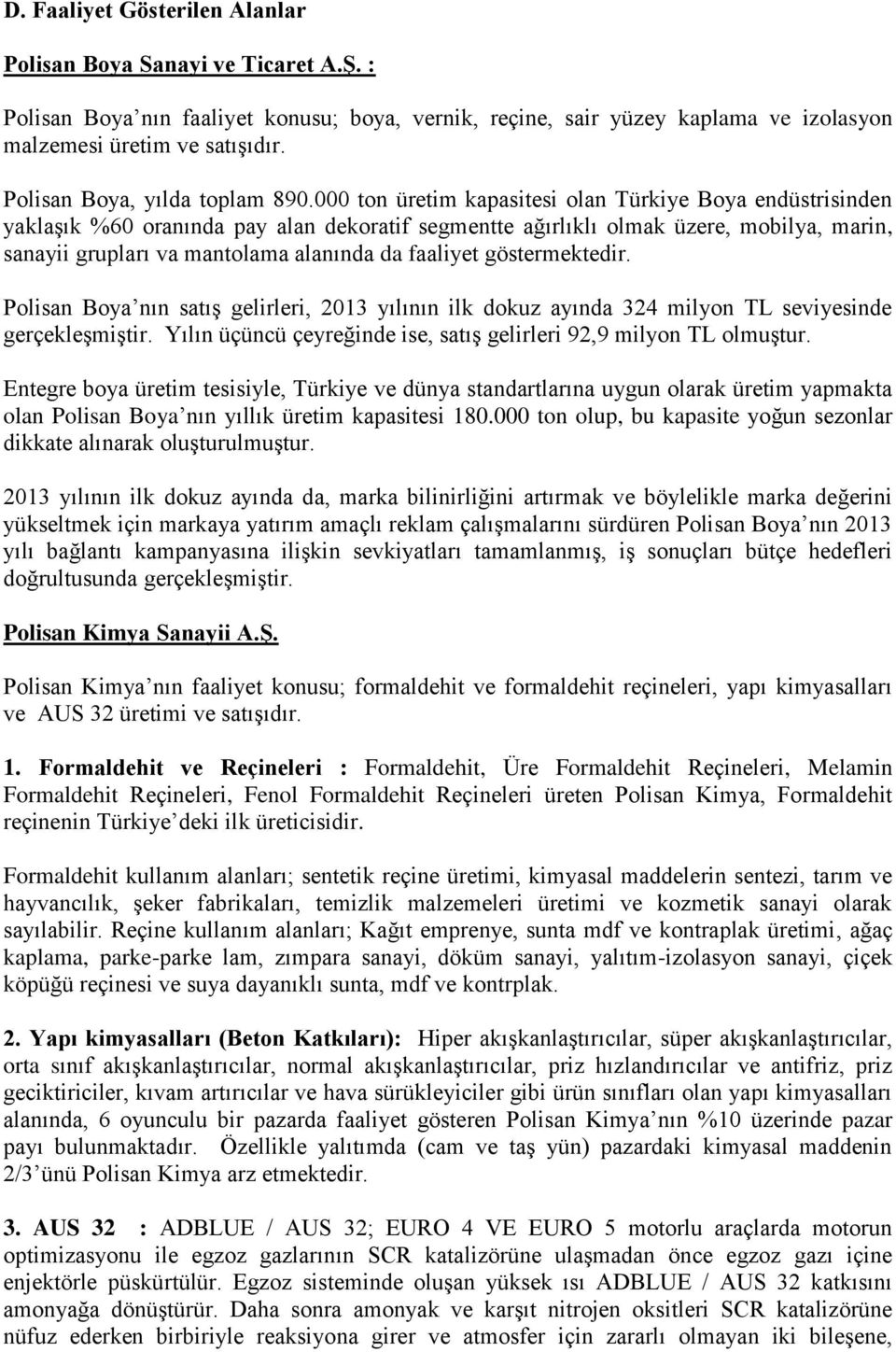 000 ton üretim kapasitesi olan Türkiye Boya endüstrisinden yaklaşık %60 oranında pay alan dekoratif segmentte ağırlıklı olmak üzere, mobilya, marin, sanayii grupları va mantolama alanında da faaliyet