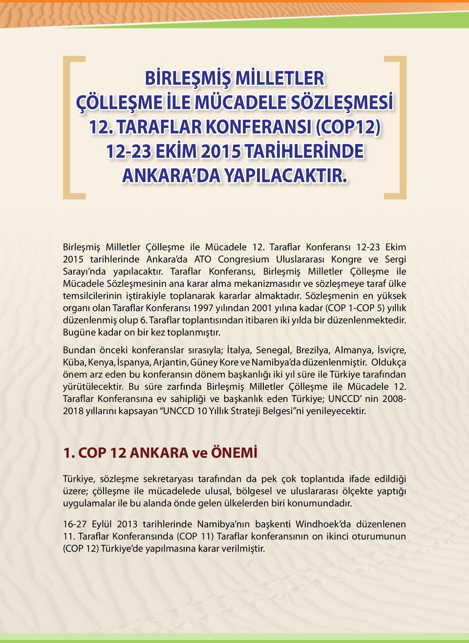 Taraflar Konferansı, Birleşmiş Milletler Çölleşme ile Mücadele Sözleşmesinin ana karar alma mekanizmasıdır ve sözleşmeye taraf ülke temsilcilerinin iştirakiyle toplanarak kararlar almaktadır.