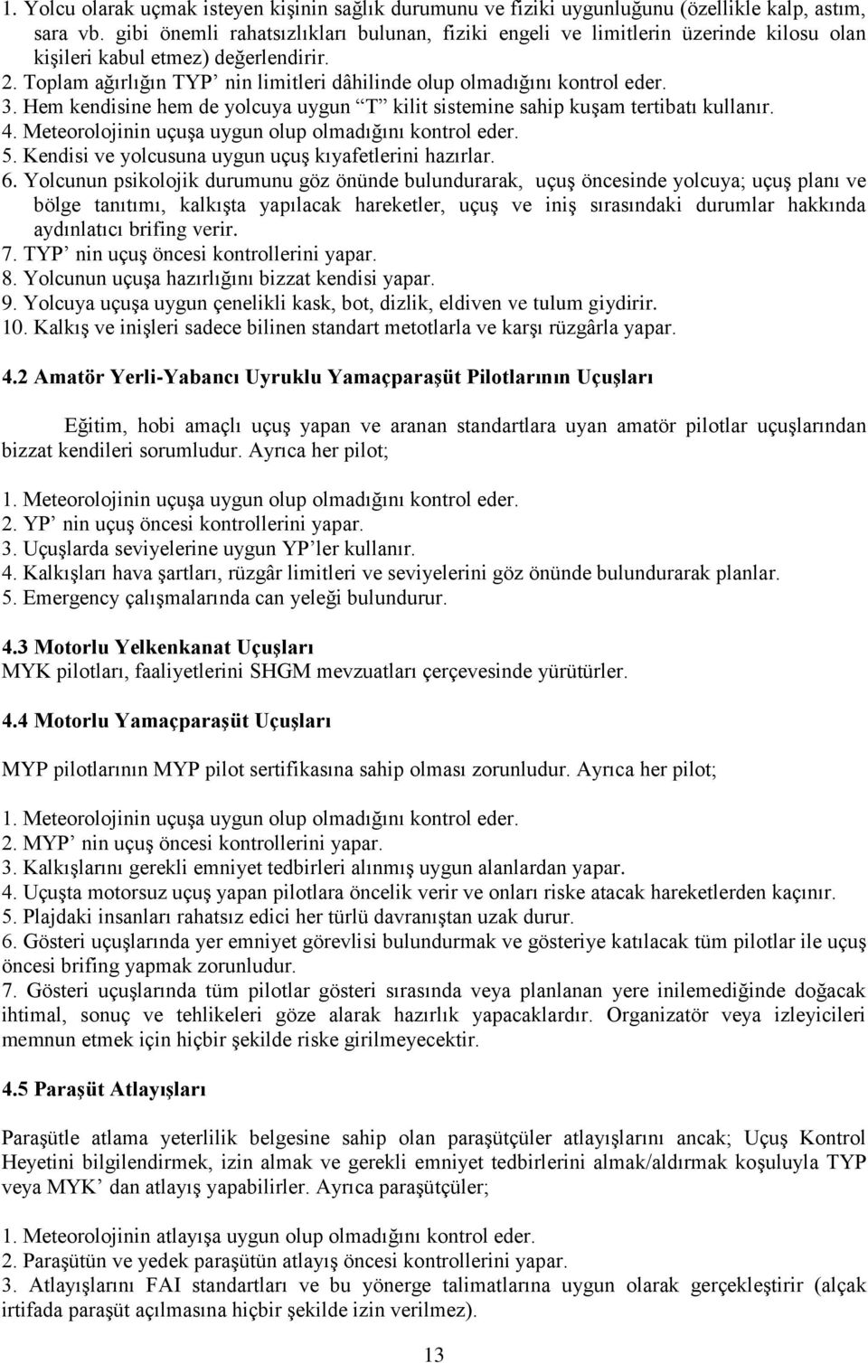 3. Hem kendisine hem de yolcuya uygun T kilit sistemine sahip kuşam tertibatı kullanır. 4. Meteorolojinin uçuşa uygun olup olmadığını kontrol eder. 5.