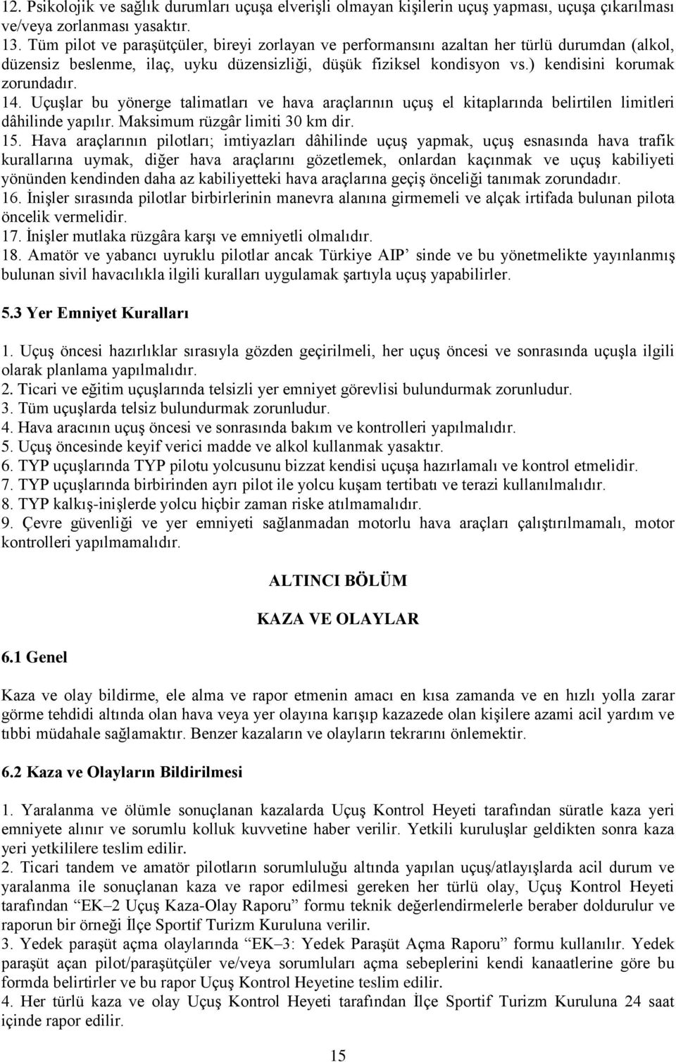 14. Uçuşlar bu yönerge talimatları ve hava araçlarının uçuş el kitaplarında belirtilen limitleri dâhilinde yapılır. Maksimum rüzgâr limiti 30 km dir. 15.