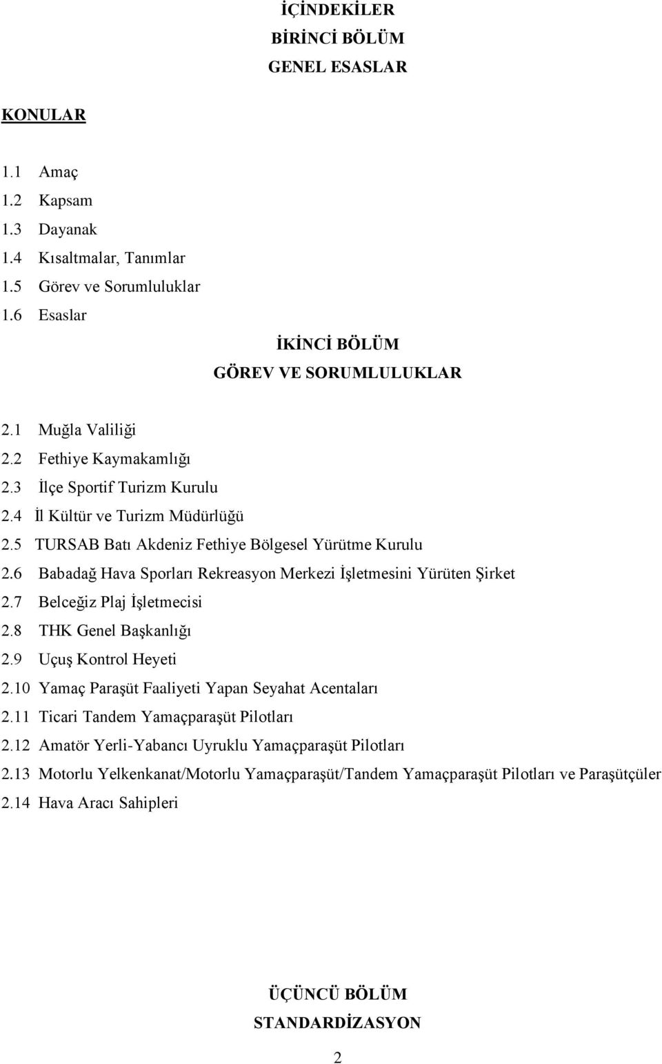 6 Babadağ Hava Sporları Rekreasyon Merkezi İşletmesini Yürüten Şirket 2.7 Belceğiz Plaj İşletmecisi 2.8 THK Genel Başkanlığı 2.9 Uçuş Kontrol Heyeti 2.