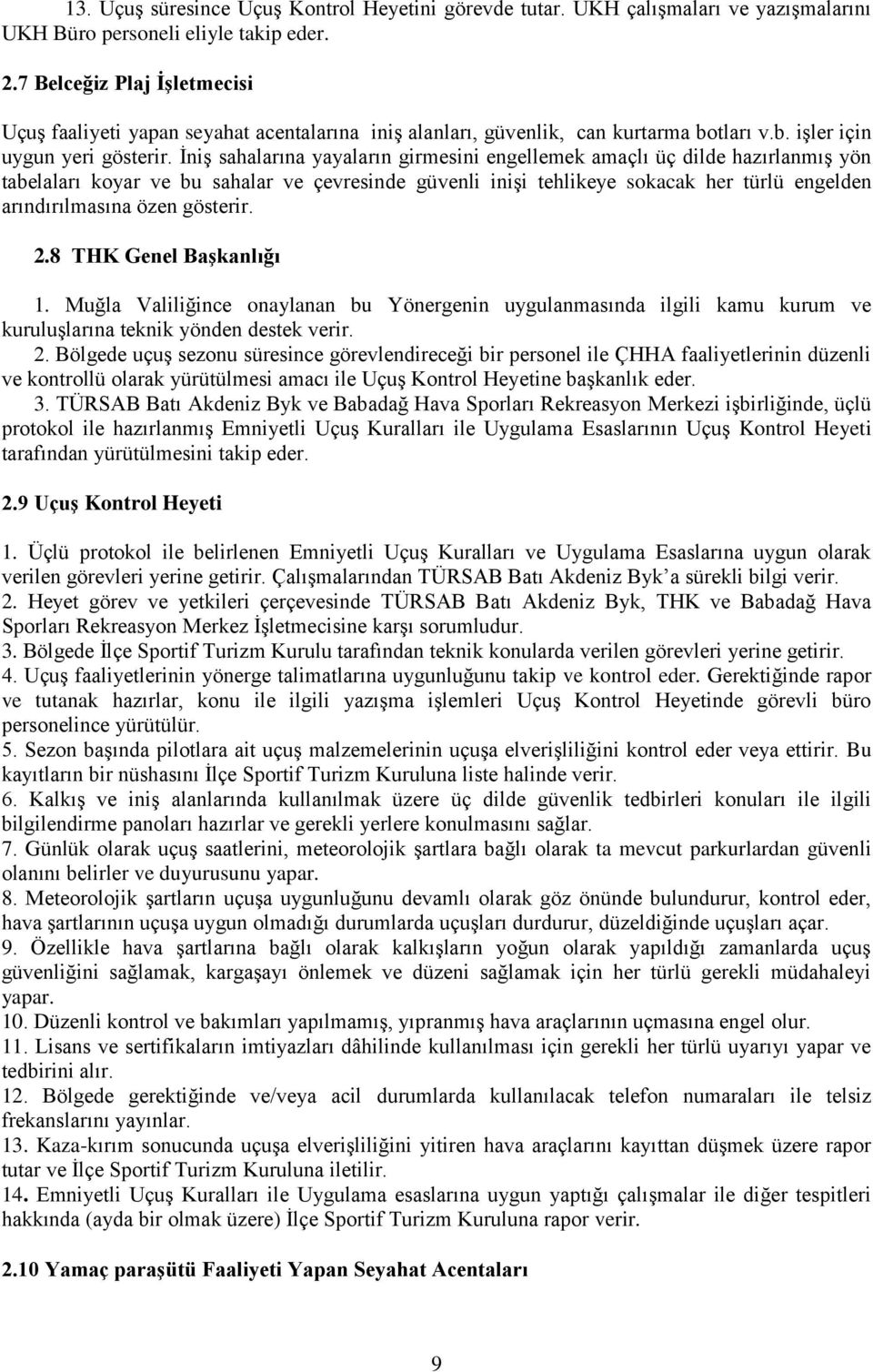 İniş sahalarına yayaların girmesini engellemek amaçlı üç dilde hazırlanmış yön tabelaları koyar ve bu sahalar ve çevresinde güvenli inişi tehlikeye sokacak her türlü engelden arındırılmasına özen