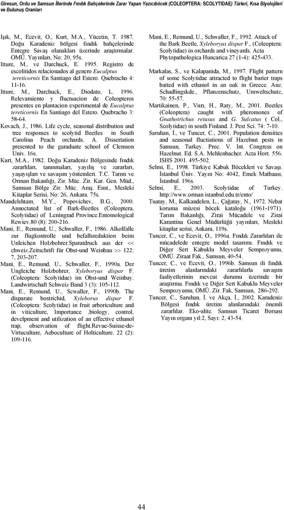 Registro de escolitidos relacionados al genero Eucalptus tereticornis En Santiago del Estero. Quebracho 4: 11-16. Itture, M., Darchuck, E., Diodato, L. 1996.