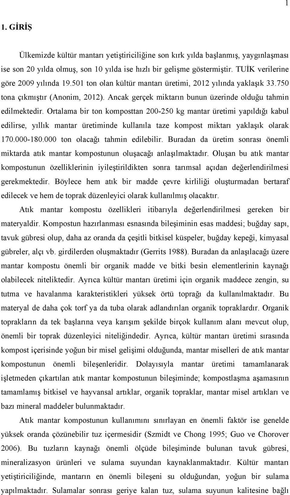 Ortalama bir ton komposttan 200-250 kg mantar üretimi yapıldığı kabul edilirse, yıllık mantar üretiminde kullanıla taze kompost miktarı yaklaşık olarak 170.000-180.000 ton olacağı tahmin edilebilir.