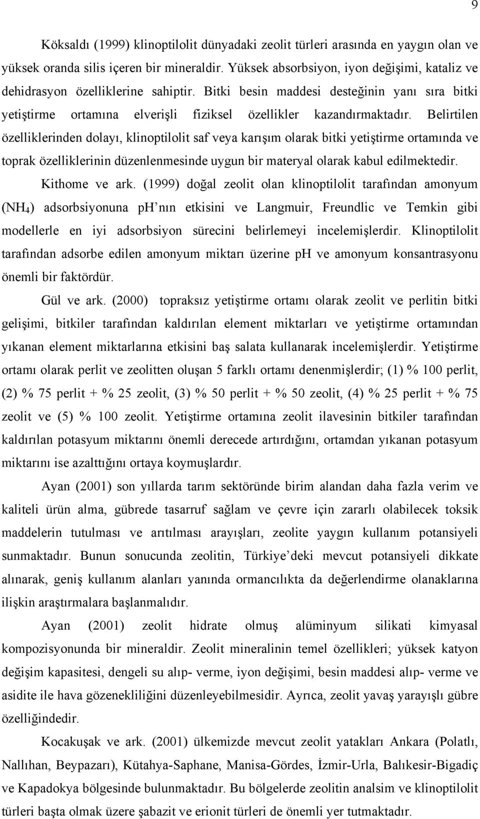 Belirtilen özelliklerinden dolayı, klinoptilolit saf veya karışım olarak bitki yetiştirme ortamında ve toprak özelliklerinin düzenlenmesinde uygun bir materyal olarak kabul edilmektedir.