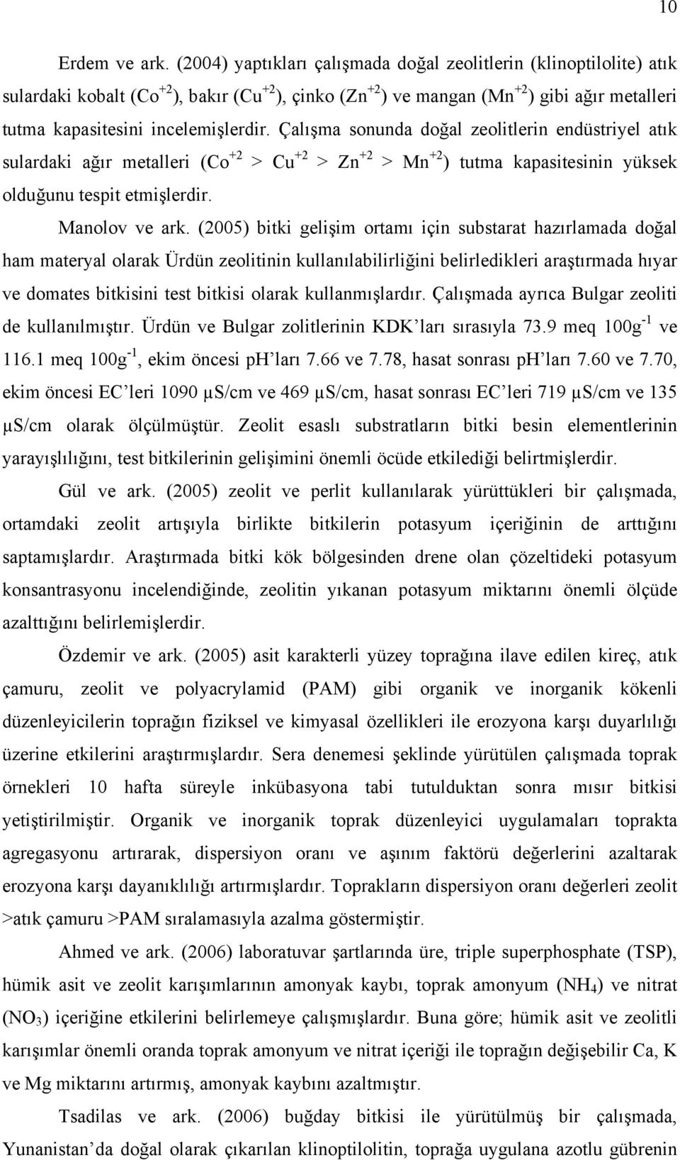 Çalışma sonunda doğal zeolitlerin endüstriyel atık sulardaki ağır metalleri (Co +2 > Cu +2 > Zn +2 > Mn +2 ) tutma kapasitesinin yüksek olduğunu tespit etmişlerdir. Manolov ve ark.