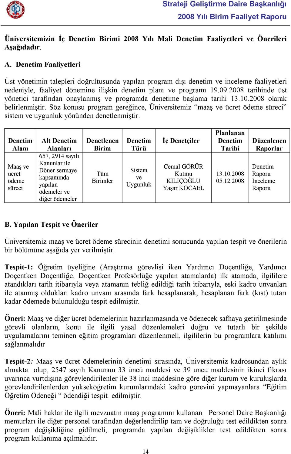 2008 tarihinde üst yönetici tarafından onaylanmış ve programda denetime başlama tarihi 13.10.2008 olarak belirlenmiştir.