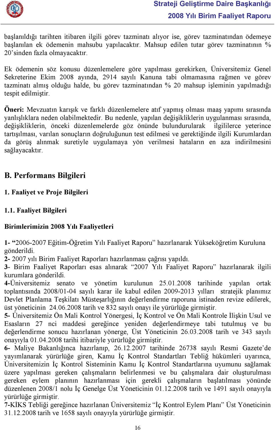 Ek ödemenin söz konusu düzenlemelere göre yapılması gerekirken, Üniversitemiz Genel Sekreterine Ekim 2008 ayında, 2914 sayılı Kanuna tabi olmamasına rağmen ve görev tazminatı almış olduğu halde, bu