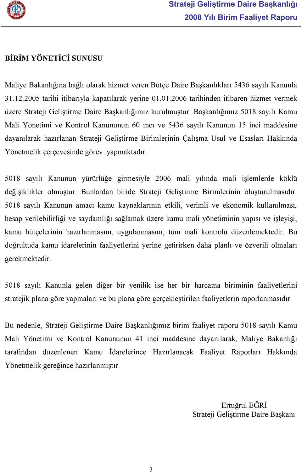 Başkanlığımız 5018 sayılı Kamu Mali Yönetimi ve Kontrol Kanununun 60 ıncı ve 5436 sayılı Kanunun 15 inci maddesine dayanılarak hazırlanan Strateji Geliştirme Birimlerinin Çalışma Usul ve Esasları