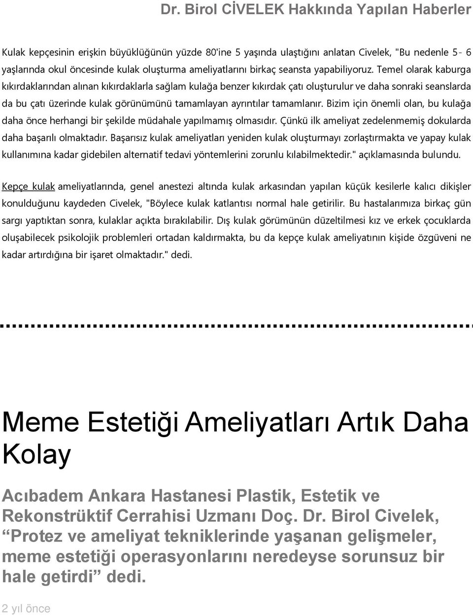 tamamlanır. Bizim için önemli olan, bu kulağa daha önce herhangi bir şekilde müdahale yapılmamış olmasıdır. Çünkü ilk ameliyat zedelenmemiş dokularda daha başarılı olmaktadır.