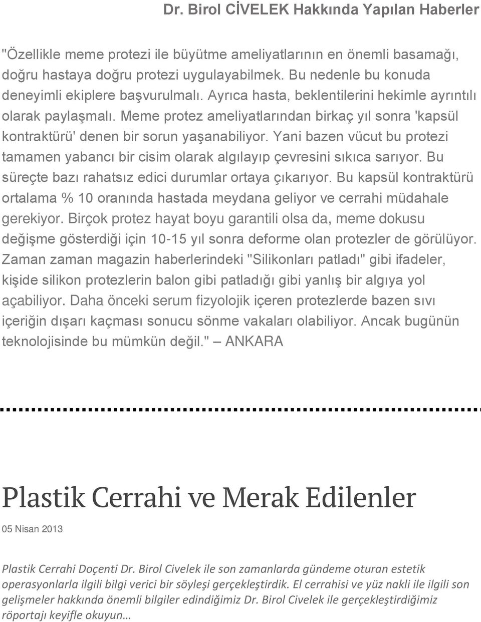 Yani bazen vücut bu protezi tamamen yabancı bir cisim olarak algılayıp çevresini sıkıca sarıyor. Bu süreçte bazı rahatsız edici durumlar ortaya çıkarıyor.