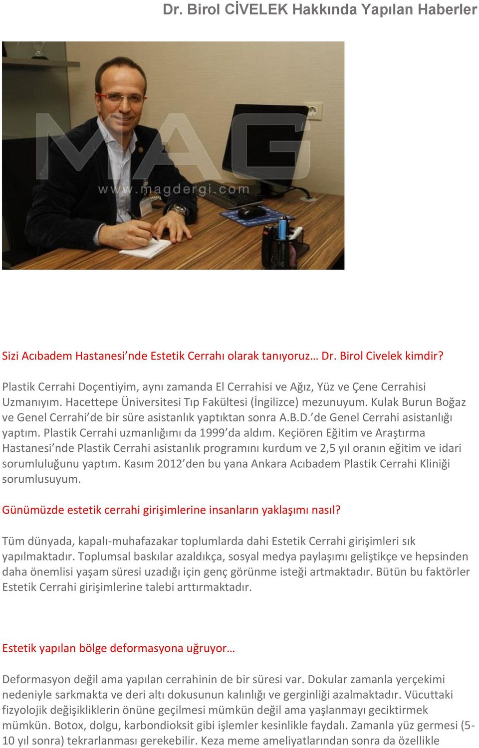 Plastik Cerrahi uzmanlığımı da 1999 da aldım. Keçiören Eğitim ve Araştırma Hastanesi nde Plastik Cerrahi asistanlık programını kurdum ve 2,5 yıl oranın eğitim ve idari sorumluluğunu yaptım.