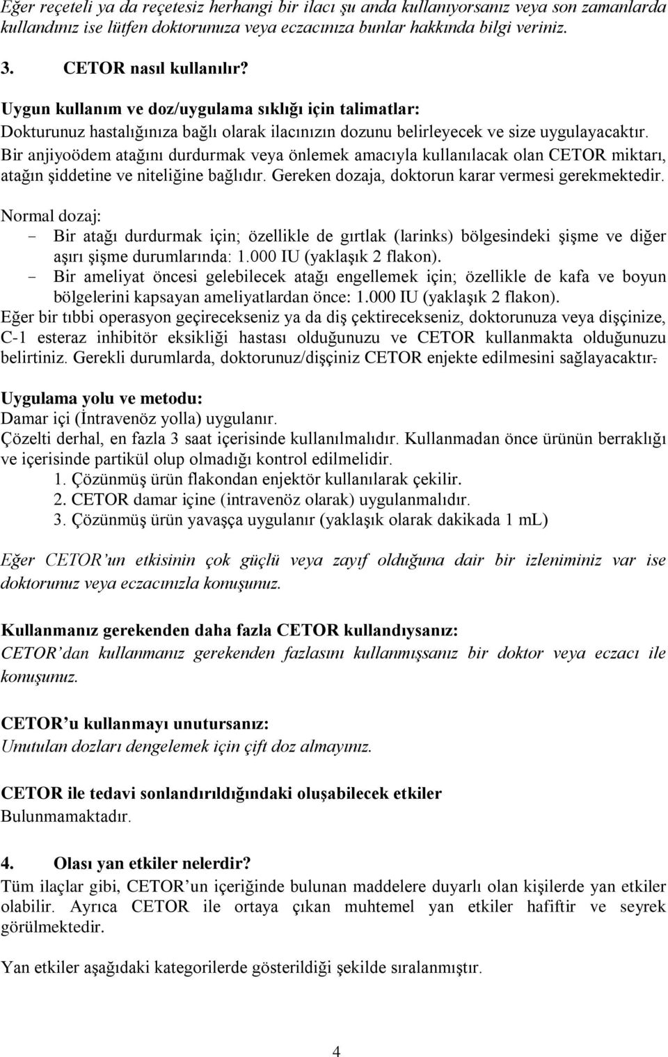 Bir anjiyoödem atağını durdurmak veya önlemek amacıyla kullanılacak olan CETOR miktarı, atağın şiddetine ve niteliğine bağlıdır. Gereken dozaja, doktorun karar vermesi gerekmektedir.