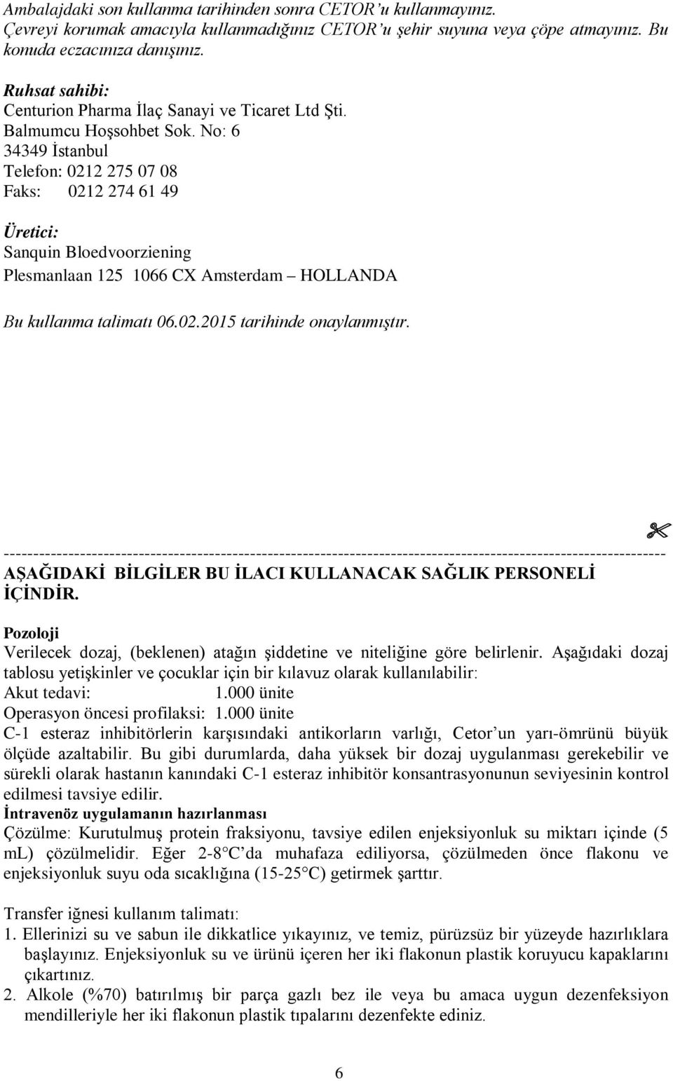 No: 6 34349 İstanbul Telefon: 0212 275 07 08 Faks: 0212 274 61 49 Üretici: Sanquin Bloedvoorziening Plesmanlaan 125 1066 CX Amsterdam HOLLANDA Bu kullanma talimatı 06.02.2015 tarihinde onaylanmıştır.