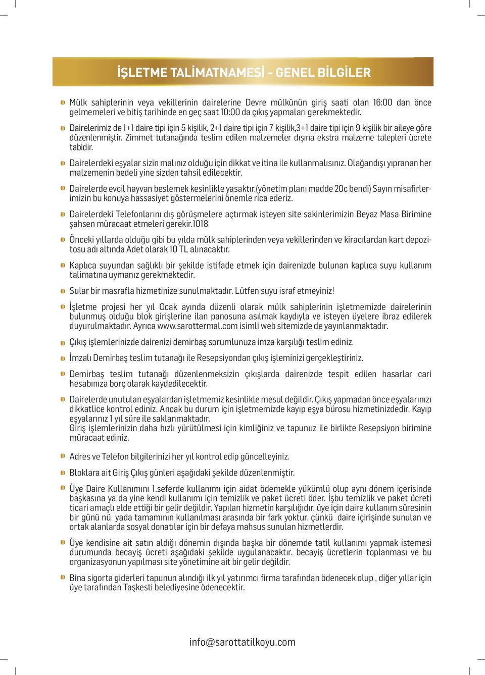 Zimmet tutanağında teslim edilen malzemeler dışına ekstra malzeme talepleri ücrete tabidir. Dairelerdeki eşyalar sizin malınız olduğu için dikkat ve itina ile kullanmalısınız.