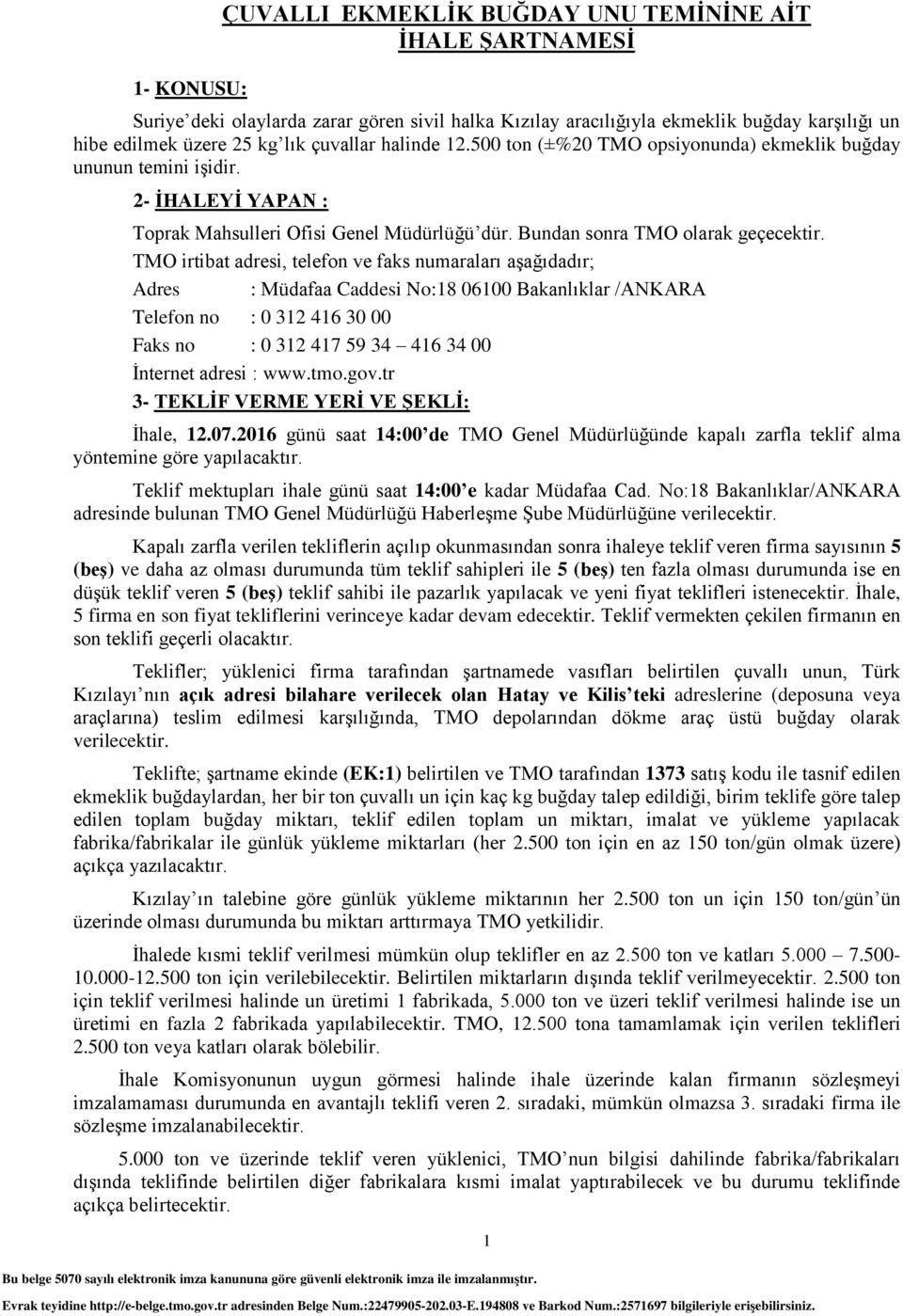 TMO irtibat adresi, telefon ve faks numaraları aģağıdadır; Adres : Müdafaa Caddesi No:18 06100 Bakanlıklar /ANKARA Telefon no : 0 312 416 30 00 Faks no : 0 312 417 59 34 416 34 00 Ġnternet adresi :