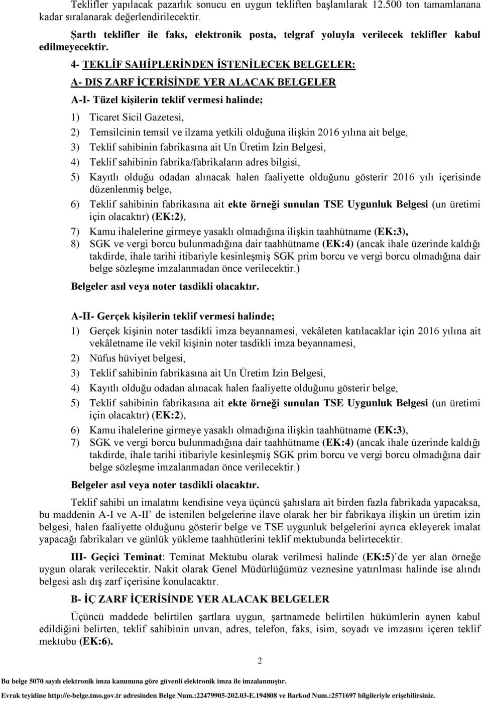 4- TEKLĠF SAHĠPLERĠNDEN ĠSTENĠLECEK BELGELER: A- DIġ ZARF ĠÇERĠSĠNDE YER ALACAK BELGELER A-I- Tüzel kiģilerin teklif vermesi halinde; 1) Ticaret Sicil Gazetesi, 2) Temsilcinin temsil ve ilzama