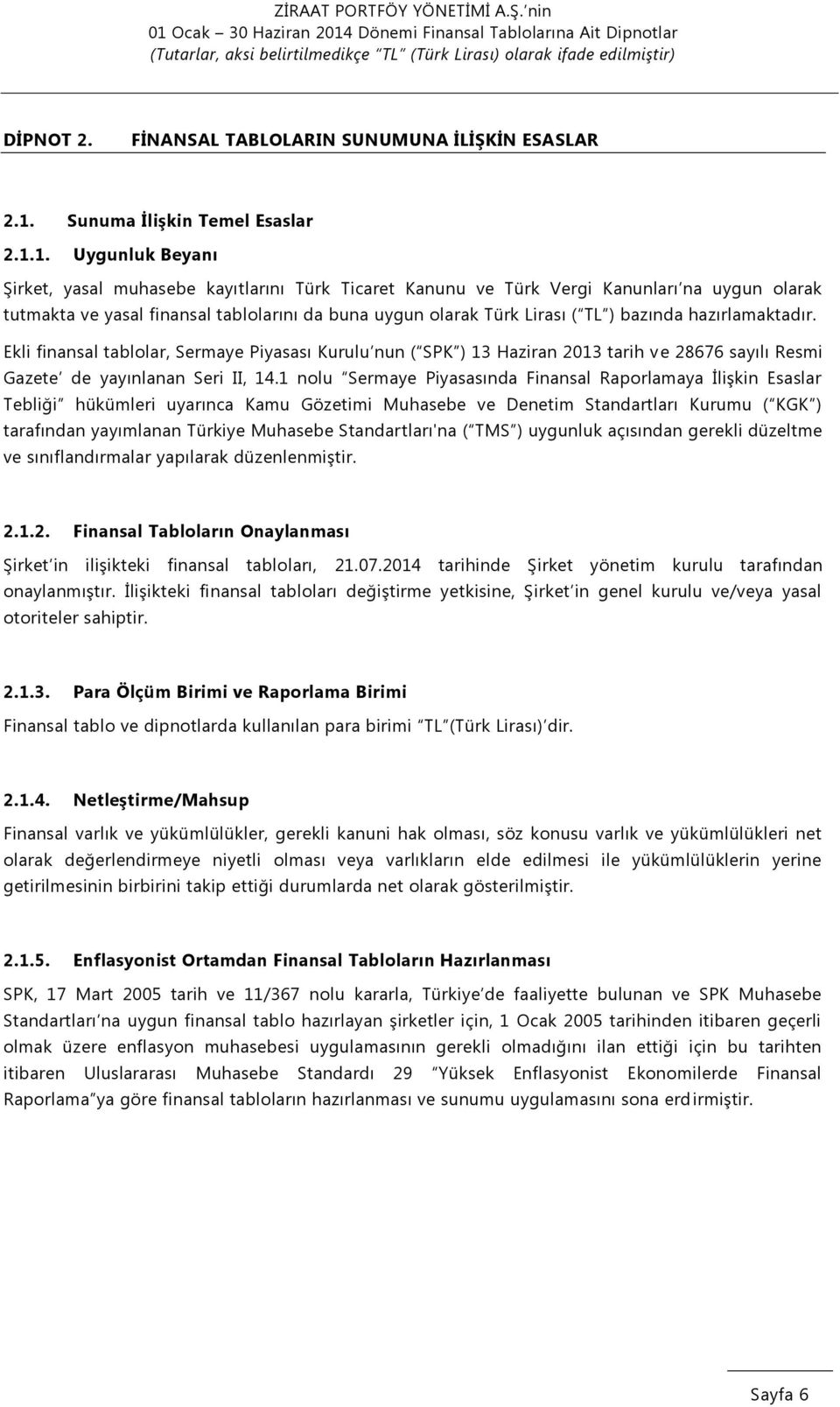 1. Uygunluk Beyanı Şirket, yasal muhasebe kayıtlarını Türk Ticaret Kanunu ve Türk Vergi Kanunları na uygun olarak tutmakta ve yasal finansal tablolarını da buna uygun olarak Türk Lirası ( TL )