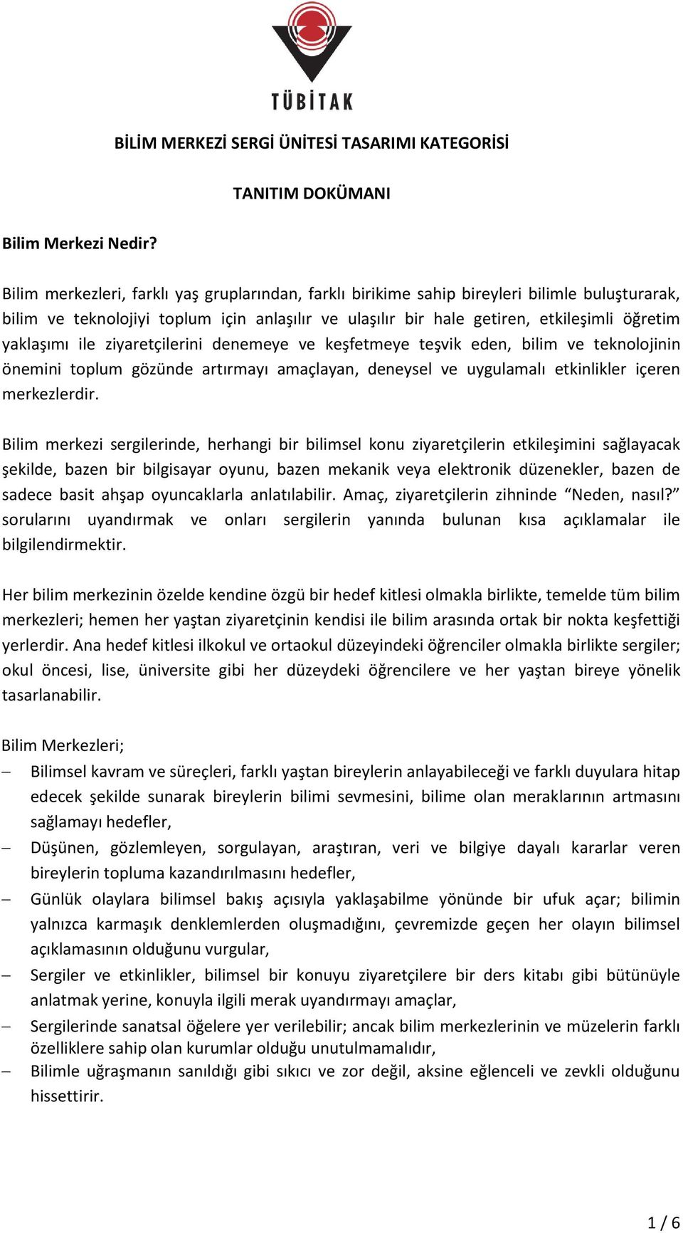 ile ziyaretçilerini denemeye ve keşfetmeye teşvik eden, bilim ve teknolojinin önemini toplum gözünde artırmayı amaçlayan, deneysel ve uygulamalı etkinlikler içeren merkezlerdir.