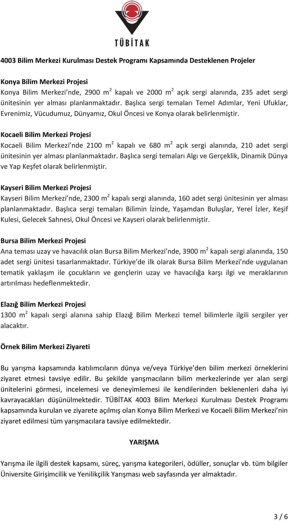 Kocaeli Bilim Merkezi Projesi Kocaeli Bilim Merkezi nde 2100 m 2 kapalı ve 680 m 2 açık sergi alanında, 210 adet sergi ünitesinin yer alması planlanmaktadır.