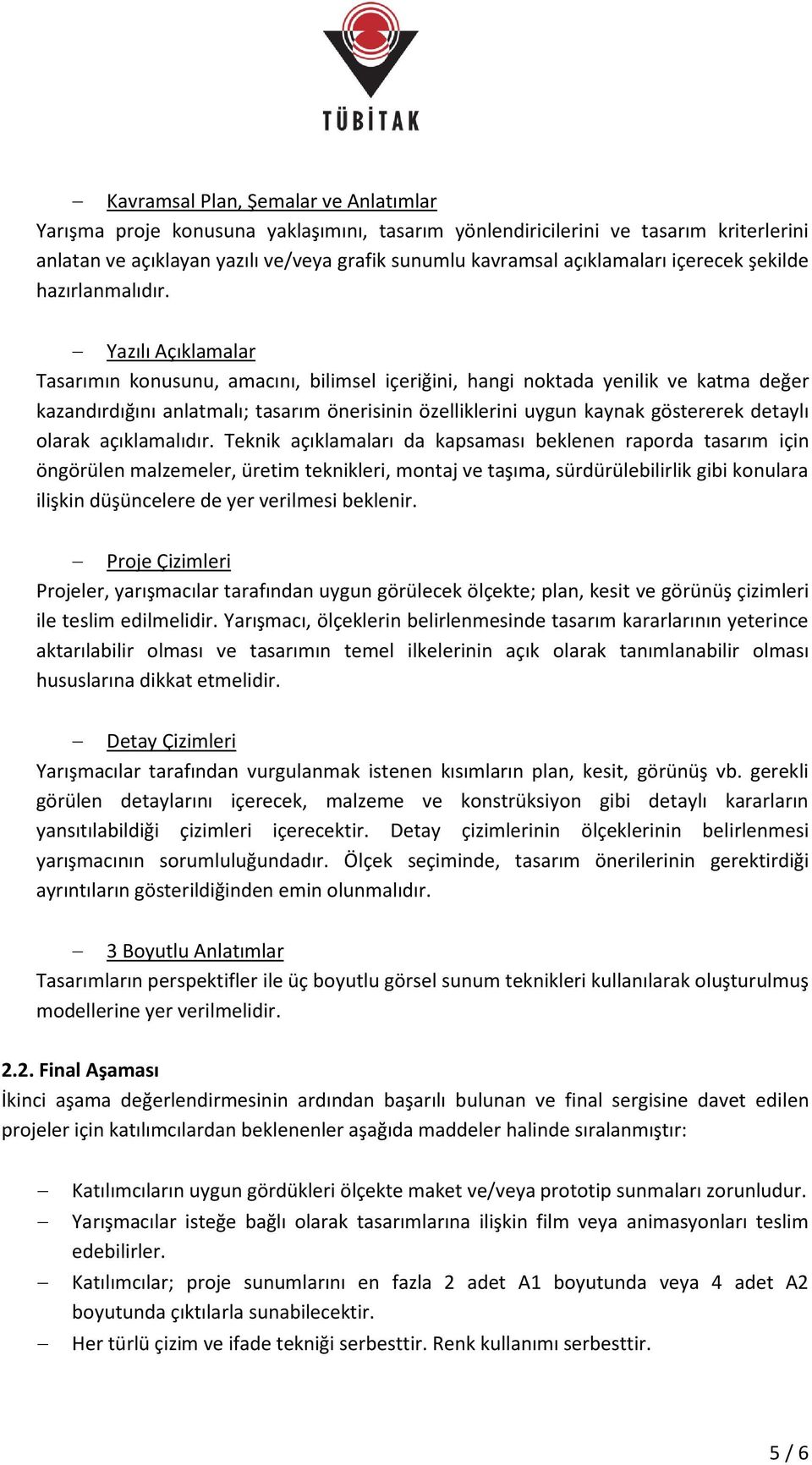 Yazılı Açıklamalar Tasarımın konusunu, amacını, bilimsel içeriğini, hangi noktada yenilik ve katma değer kazandırdığını anlatmalı; tasarım önerisinin özelliklerini uygun kaynak göstererek detaylı