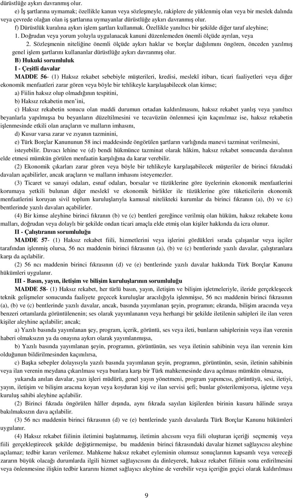 şartları kullanmak. Özellikle yanıltıcı bir şekilde diğer taraf aleyhine; 1. Doğrudan veya yorum yoluyla uygulanacak kanuni düzenlemeden önemli ölçüde ayrılan, veya 2.