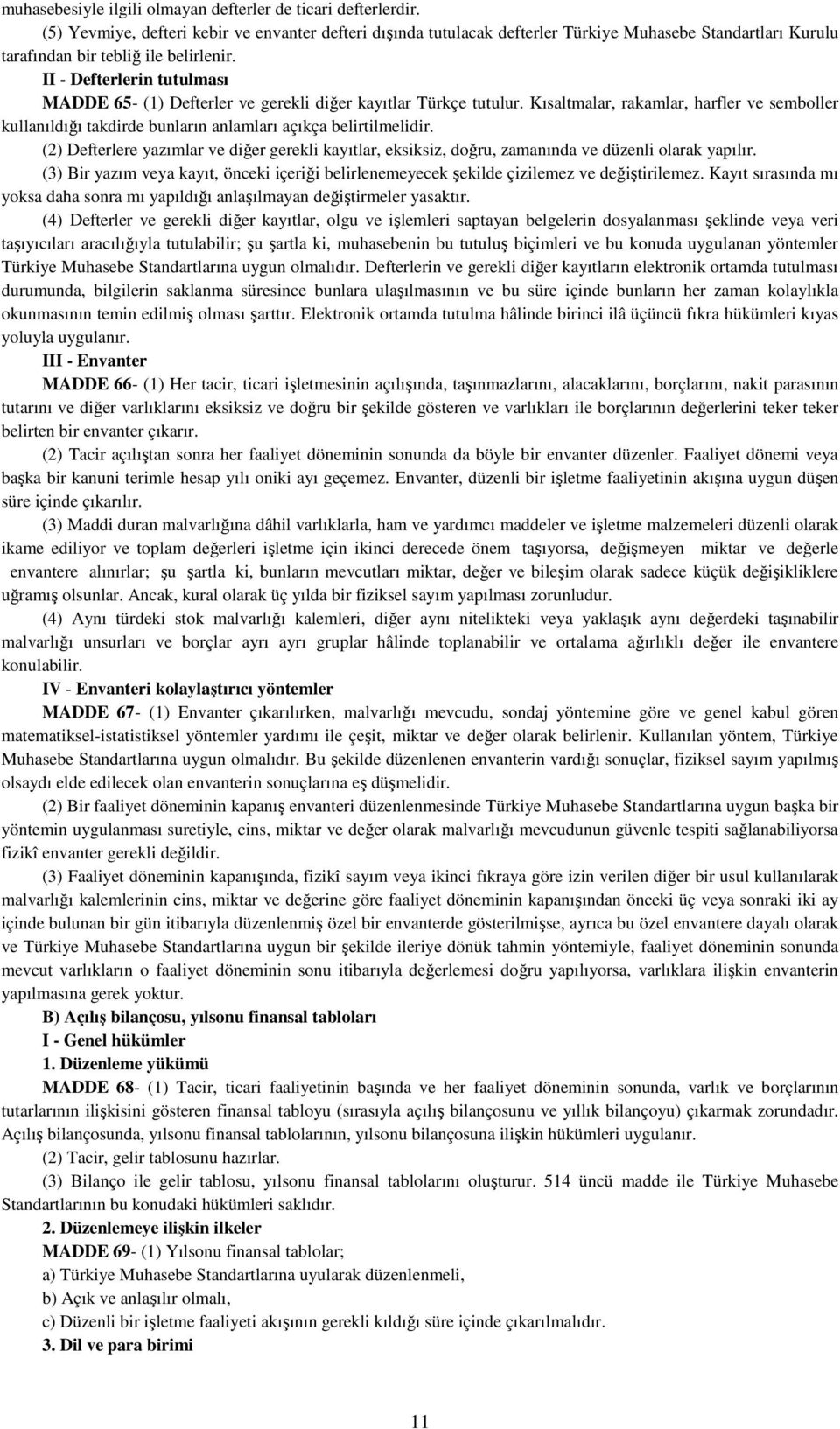 II - Defterlerin tutulması MADDE 65- (1) Defterler ve gerekli diğer kayıtlar Türkçe tutulur.