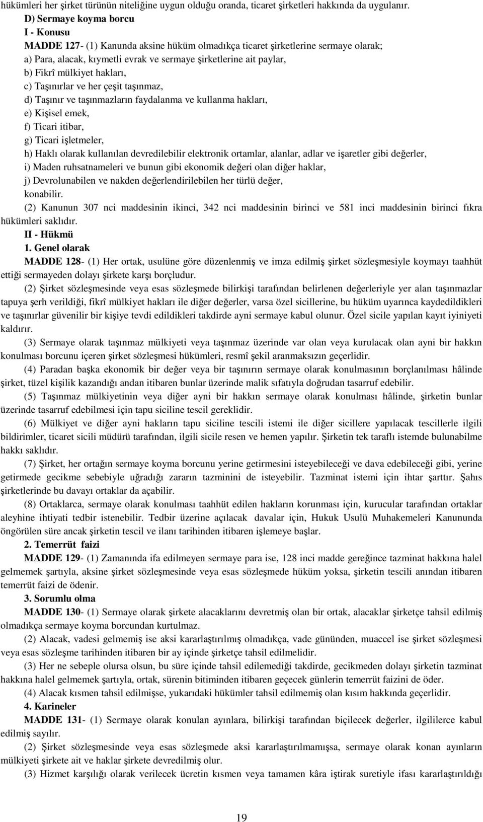 mülkiyet hakları, c) Taşınırlar ve her çeşit taşınmaz, d) Taşınır ve taşınmazların faydalanma ve kullanma hakları, e) Kişisel emek, f) Ticari itibar, g) Ticari işletmeler, h) Haklı olarak kullanılan