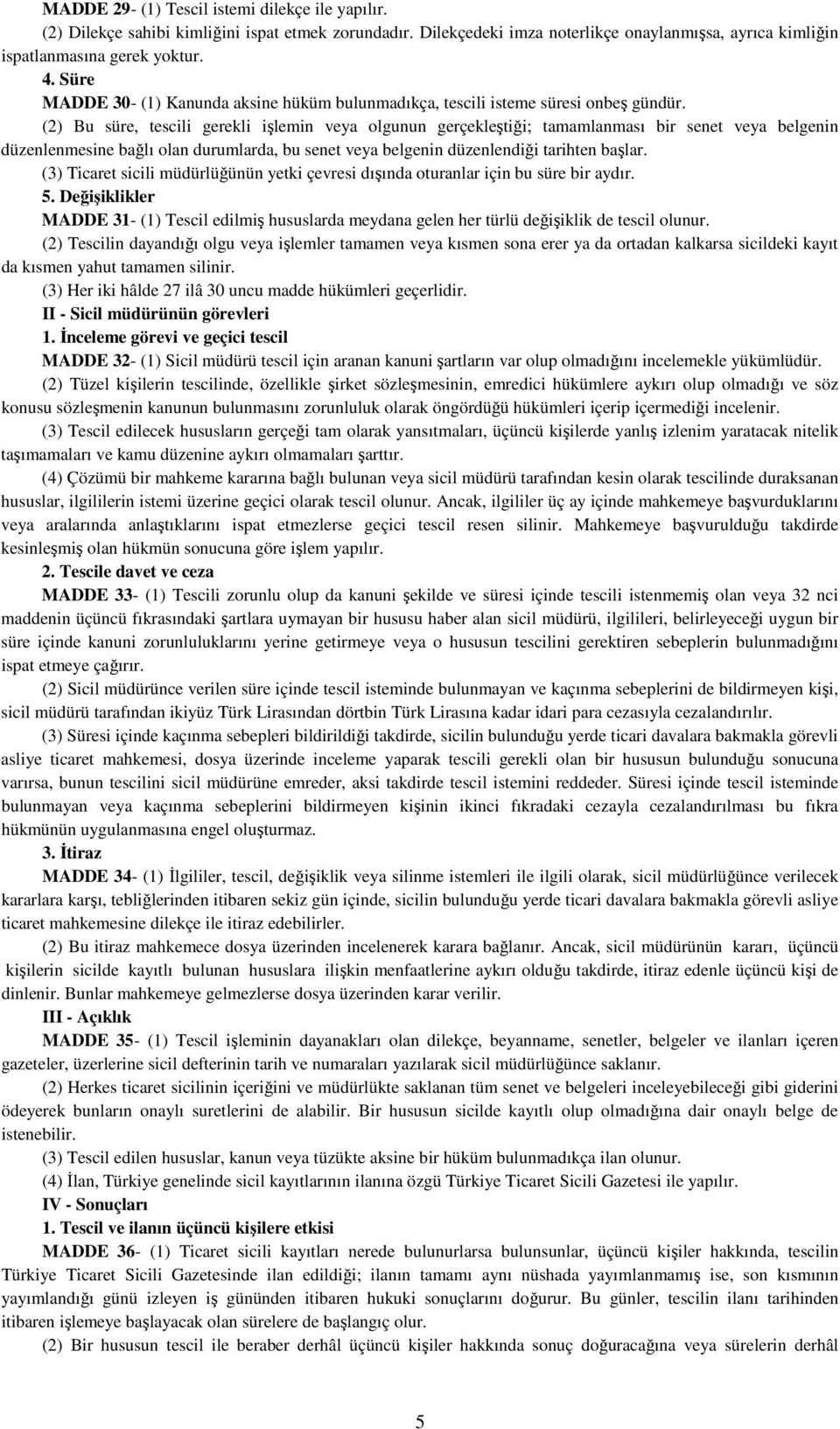 (2) Bu süre, tescili gerekli işlemin veya olgunun gerçekleştiği; tamamlanması bir senet veya belgenin düzenlenmesine bağlı olan durumlarda, bu senet veya belgenin düzenlendiği tarihten başlar.