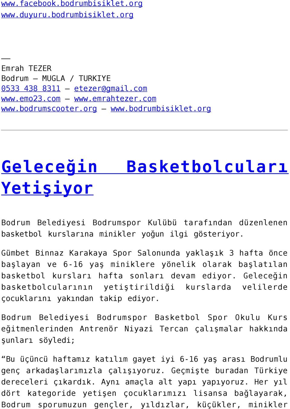 Geleceğin basketbolcularının yetiştirildiği kurslarda velilerde çocuklarını yakından takip ediyor.