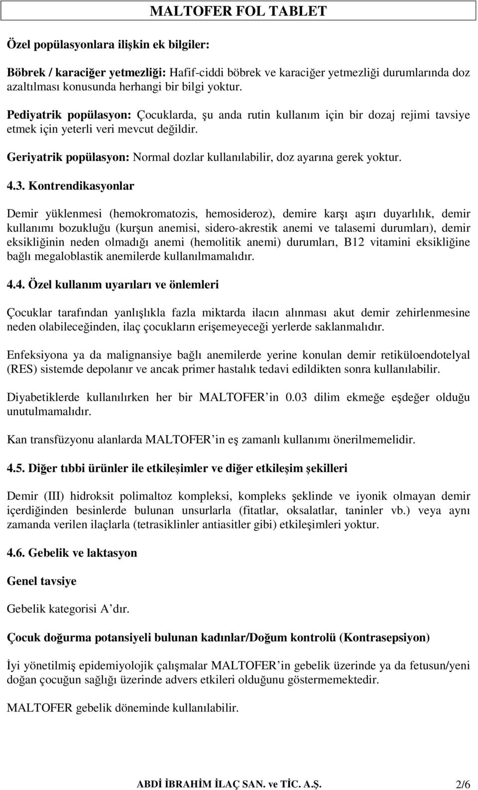 Geriyatrik popülasyon: Normal dozlar kullanılabilir, doz ayarına gerek yoktur. 4.3.