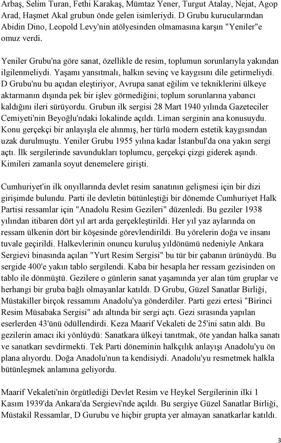 Yeniler Grubu'na göre sanat, özellikle de resim, toplumun sorunlarıyla yakından ilgilenmeliydi. Yaşamı yansıtmalı, halkın sevinç ve kaygısını dile getirmeliydi.