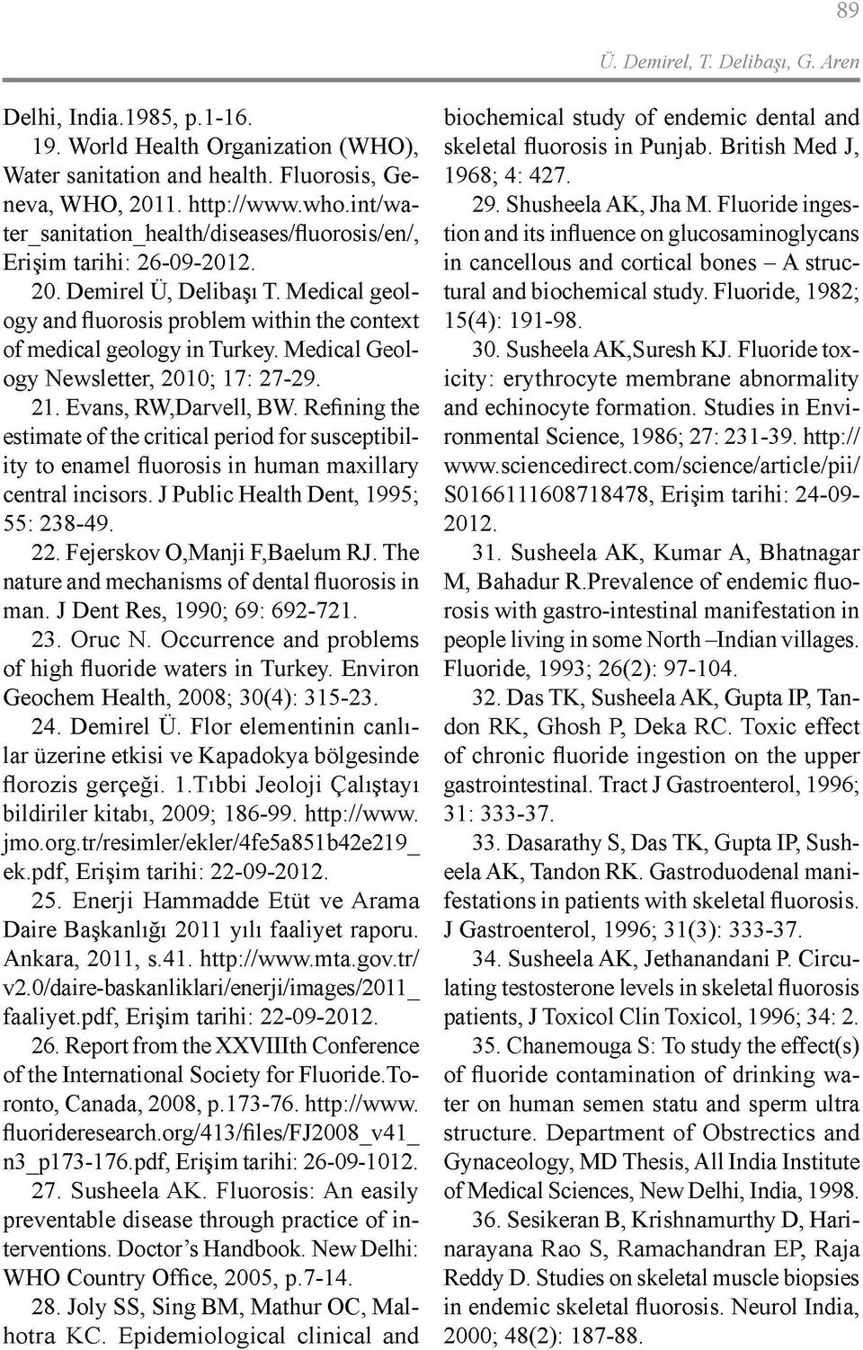 Medical Geology Newsletter, 2010; 17: 27-29. 21. Evans, RW,Darvell, BW. Refining the estimate of the critical period for susceptibility to enamel fluorosis in human maxillary central incisors.