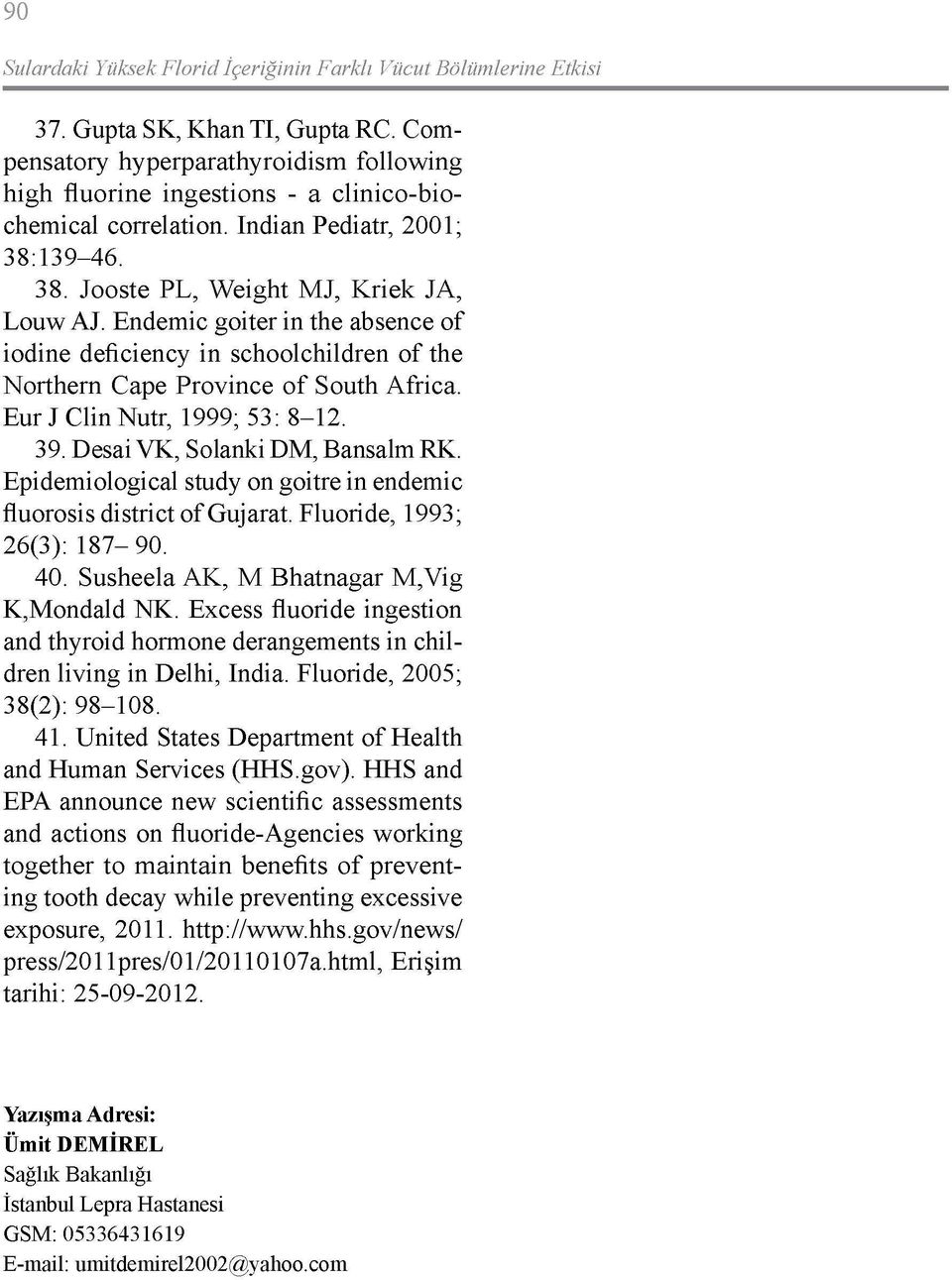 Endemic goiter in the absence of iodine deficiency in schoolchildren of the Northern Cape Province of South Africa. Eur J Clin Nutr, 1999; 53: 8-12. 39. Desai VK, Solanki DM, Bansalm RK.