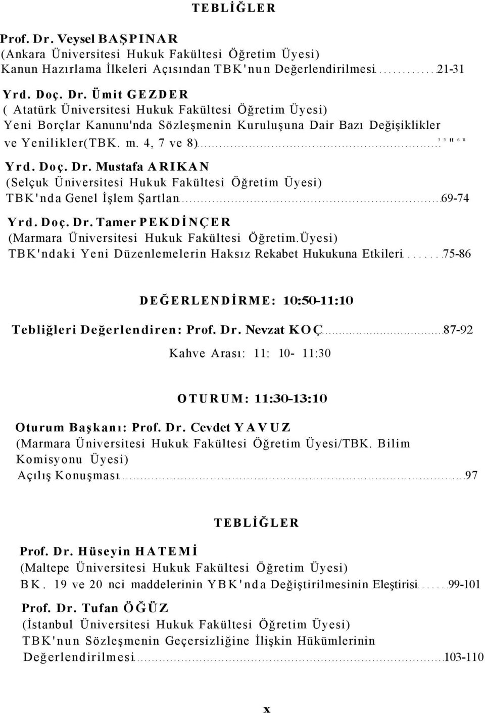 Üyesi) TBK'ndaki Yeni Düzenlemelerin Haksız Rekabet Hukukuna Etkileri 75-86 " 6 8 DEĞERLENDİRME: 10:50-11:10 Tebliğleri Değerlendiren: Prof. Dr.