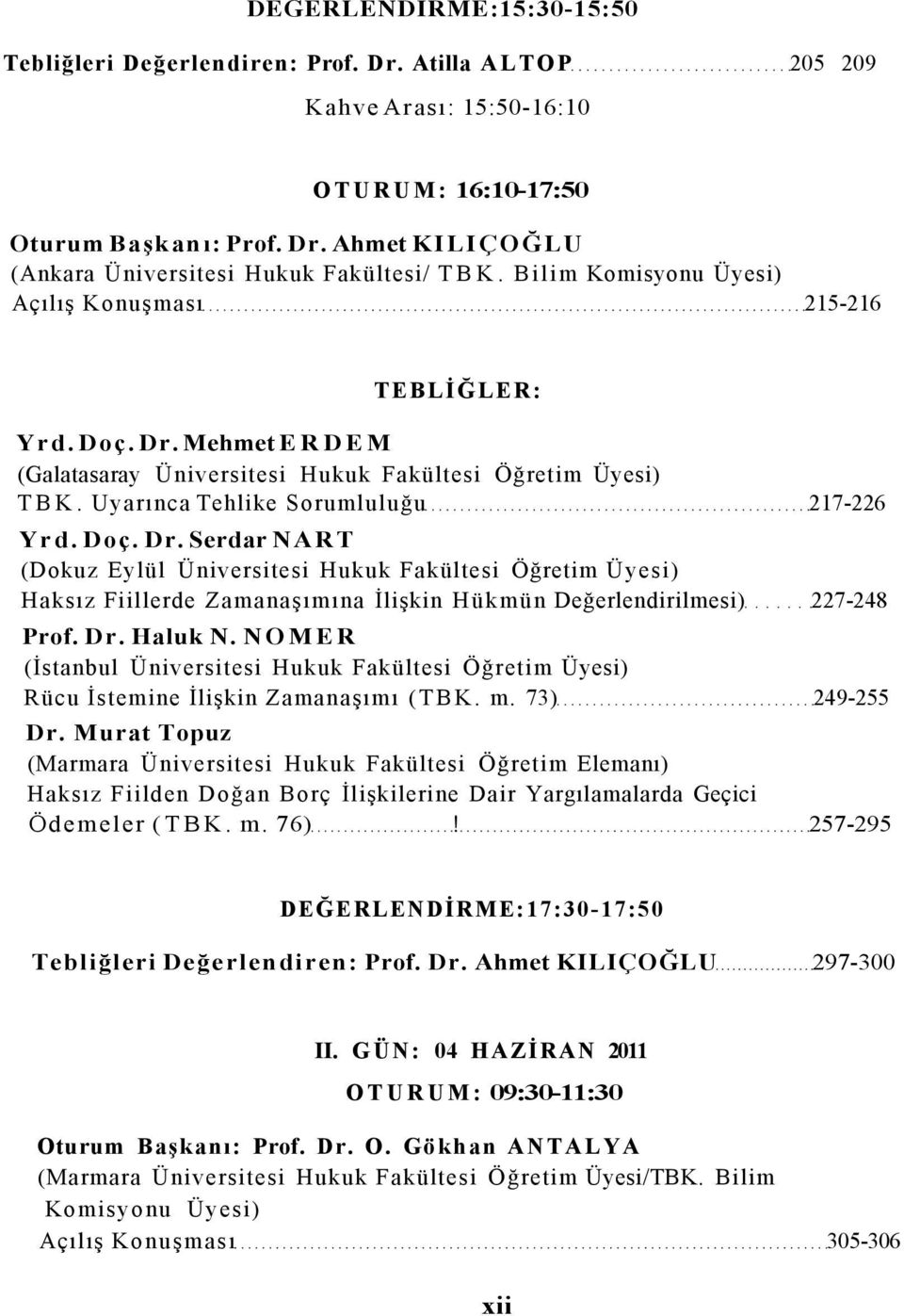 Dr. Haluk N. NOMER (İstanbul Üniversitesi Hukuk Fakültesi Öğretim Üyesi) Rücu İstemine İlişkin Zamanaşımı (TBK. m. 73) 249-255 Dr.