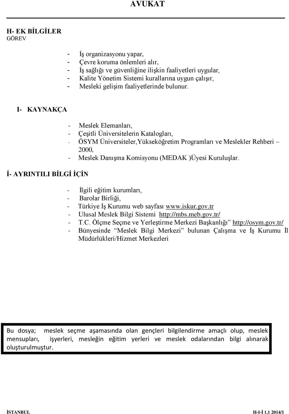 I- KAYNAKÇA İ- AYRINTILI BİLGİ İÇİN - Meslek Elemanları, - Çeşitli Üniversitelerin Katalogları, - ÖSYM Üniversiteler,Yükseköğretim Programları ve Meslekler Rehberi 2000, - Meslek Danışma Komisyonu