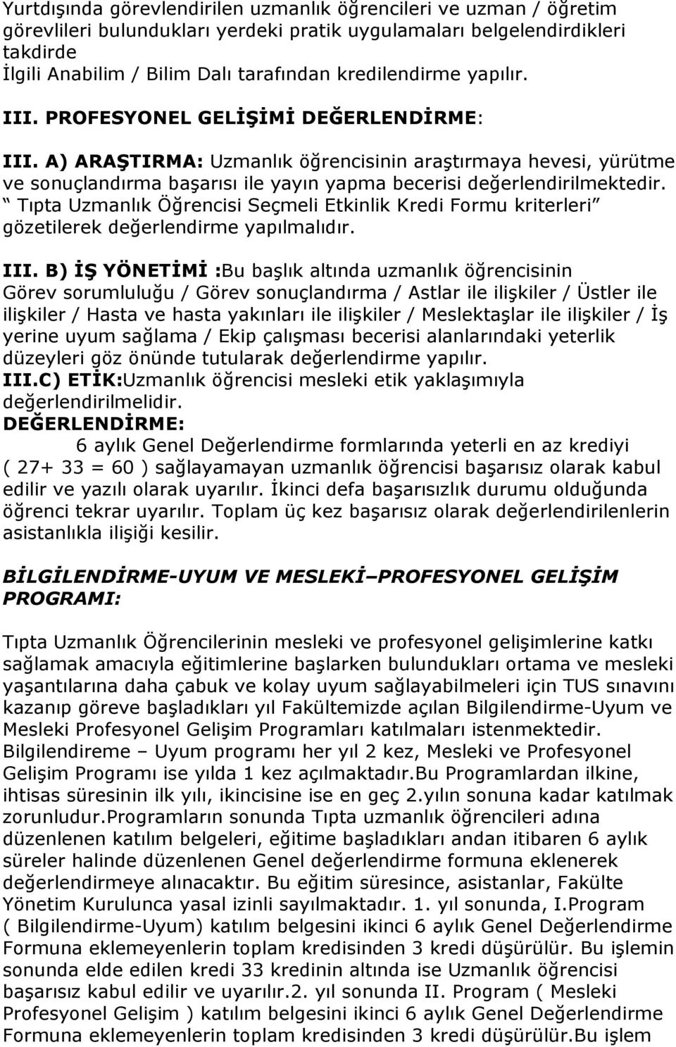 A) ARAŞTIRMA: Uzmanlık öğrencisinin araştırmaya hevesi, yürütme ve sonuçlandırma başarısı ile yayın yapma becerisi değerlendirilmektedir.