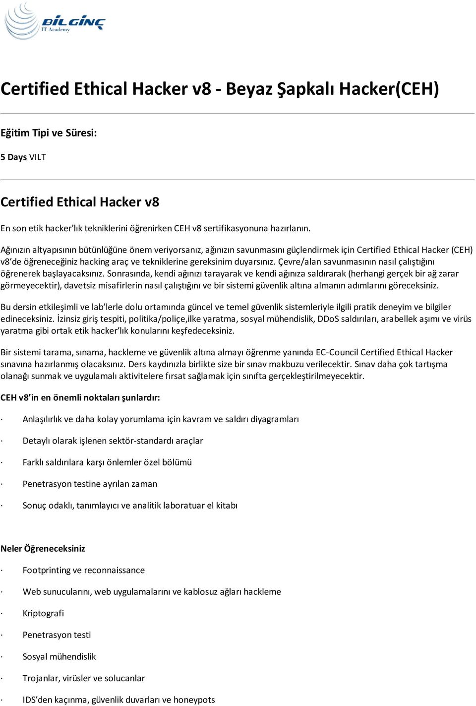 Ağınızın altyapısının bütünlüğüne önem veriyorsanız, ağınızın savunmasını güçlendirmek için Certified Ethical Hacker (CEH) v8 de öğreneceğiniz hacking araç ve tekniklerine gereksinim duyarsınız.