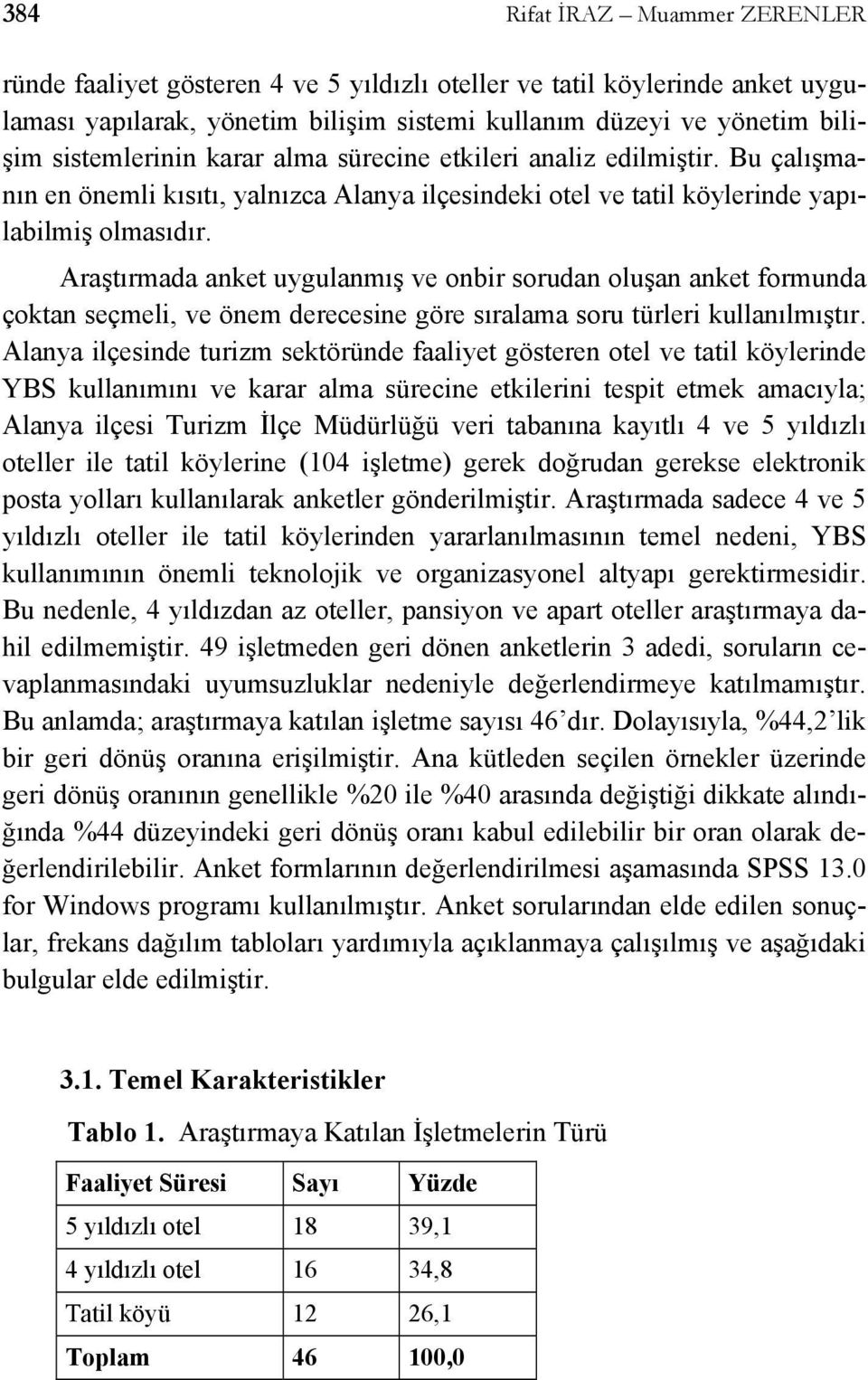 Araştırmada anket uygulanmış ve onbir sorudan oluşan anket formunda çoktan seçmeli, ve önem derecesine göre sıralama soru türleri kullanılmıştır.