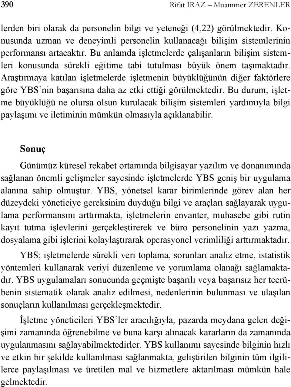 Bu anlamda işletmelerde çalışanların bilişim sistemleri konusunda sürekli eğitime tabi tutulması büyük önem taşımaktadır.