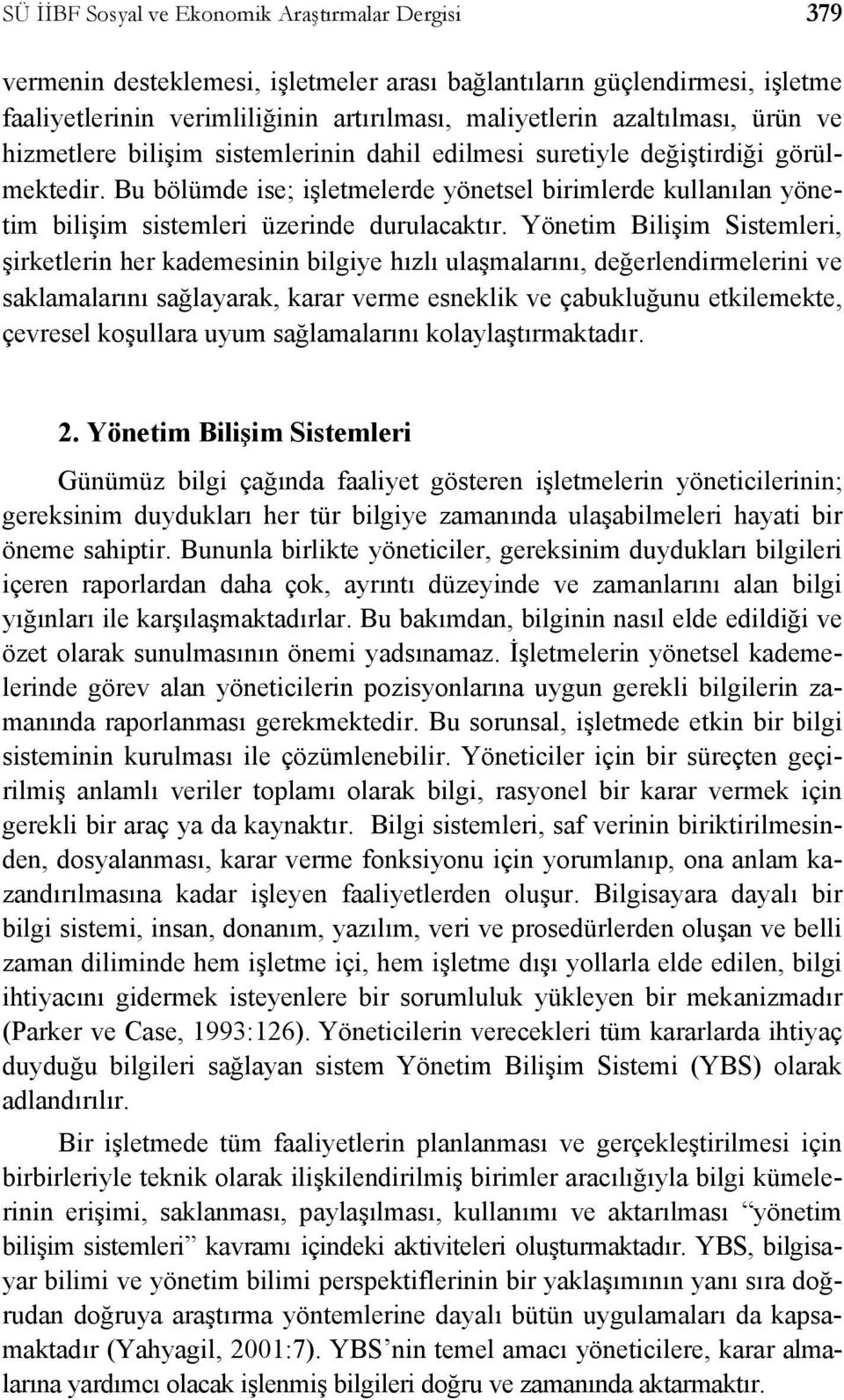 Bu bölümde ise; işletmelerde yönetsel birimlerde kullanılan yönetim bilişim sistemleri üzerinde durulacaktır.