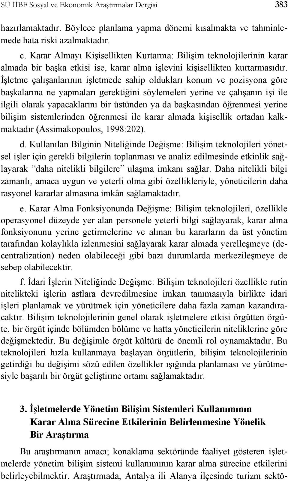 İşletme çalışanlarının işletmede sahip oldukları konum ve pozisyona göre başkalarına ne yapmaları gerektiğini söylemeleri yerine ve çalışanın işi ile ilgili olarak yapacaklarını bir üstünden ya da