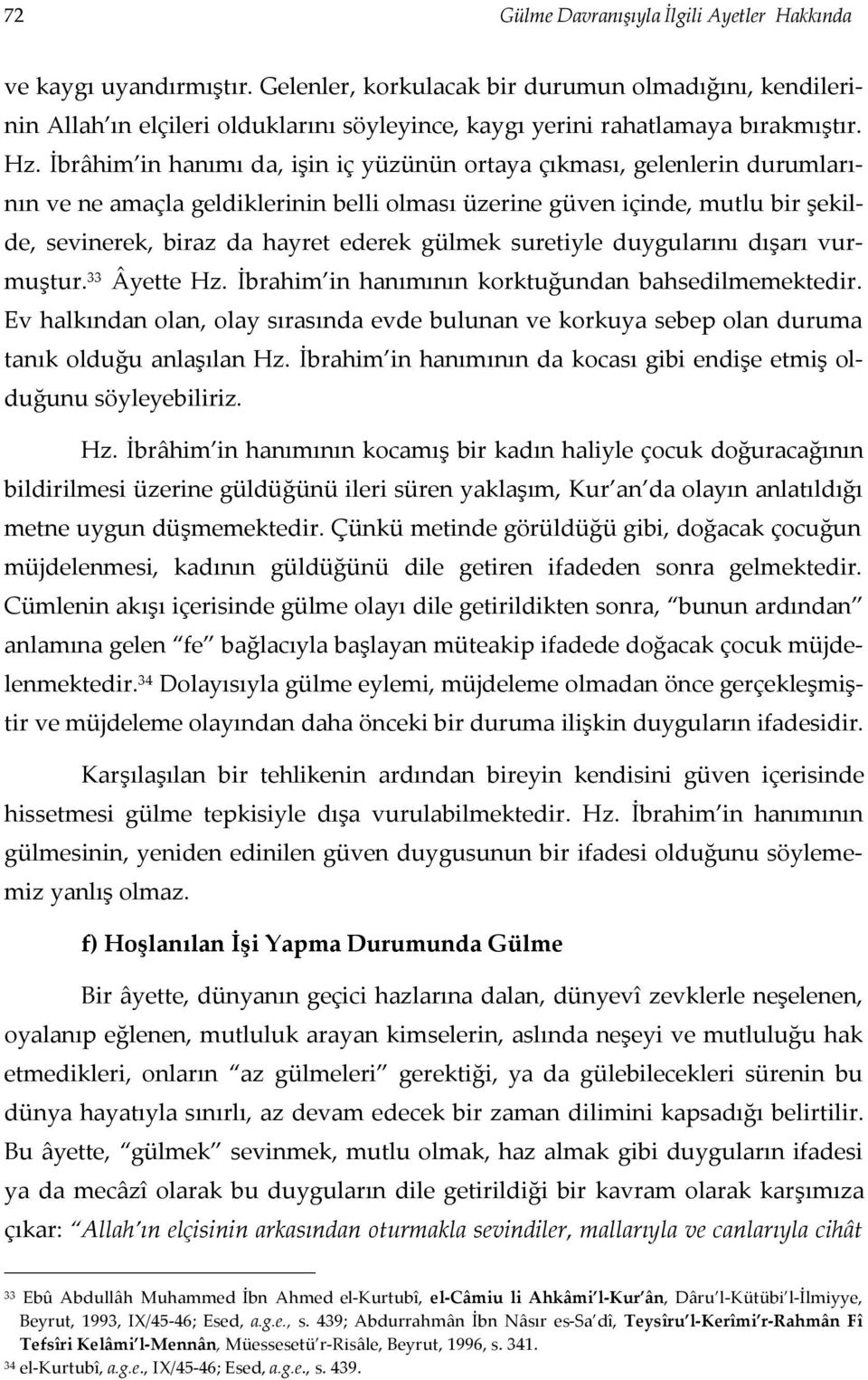 İbrâhim in hanımı da, işin iç yüzünün ortaya çıkması, gelenlerin durumlarının ve ne amaçla geldiklerinin belli olması üzerine güven içinde, mutlu bir şekilde, sevinerek, biraz da hayret ederek gülmek