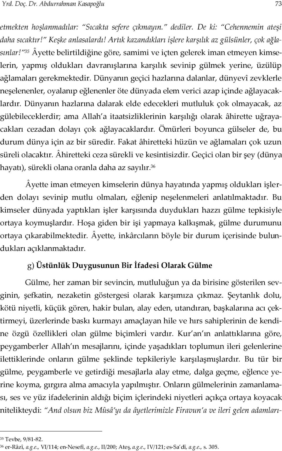 35 Âyette belirtildiğine göre, samimi ve içten gelerek iman etmeyen kimselerin, yapmış oldukları davranışlarına karşılık sevinip gülmek yerine, üzülüp ağlamaları gerekmektedir.